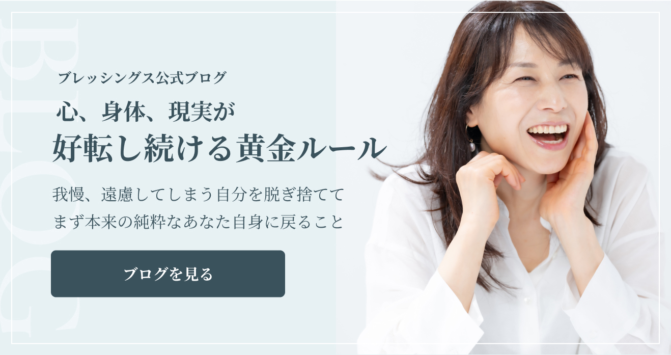 【ブレッシングス公式ブログ】心、身体、現実が好転し続ける黄金ルール